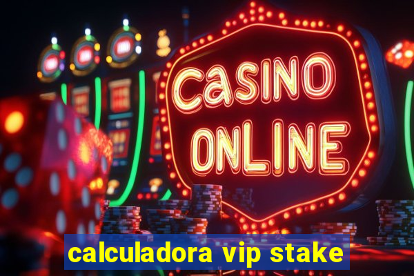 calculadora vip stake